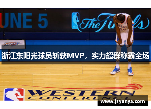 浙江东阳光球员斩获MVP，实力超群称霸全场