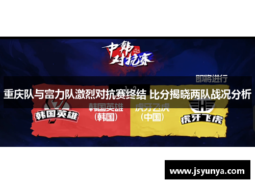 重庆队与富力队激烈对抗赛终结 比分揭晓两队战况分析