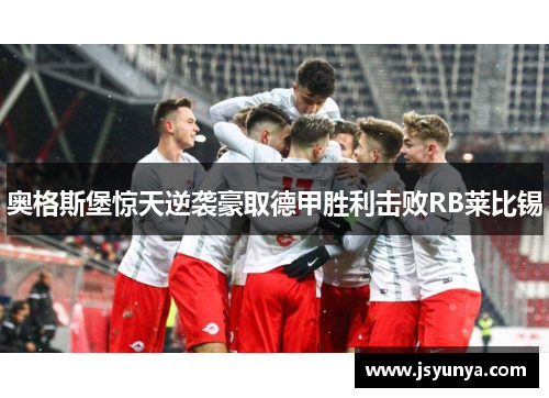 奥格斯堡惊天逆袭豪取德甲胜利击败RB莱比锡